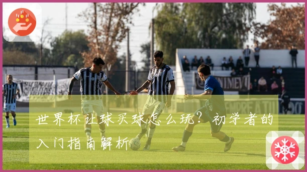 世界杯让球买球怎么玩？初学者的入门指南解析