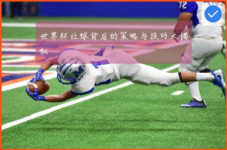 世界杯让球背后的策略与技巧大揭秘