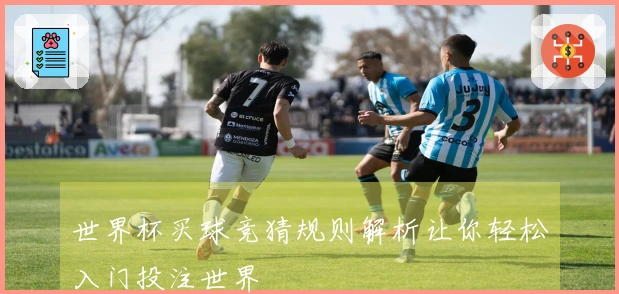 世界杯买球竞猜规则解析让你轻松入门投注世界